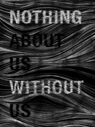 Nothing About Us Without Us by Martina Scott on GIANT ART - black typography