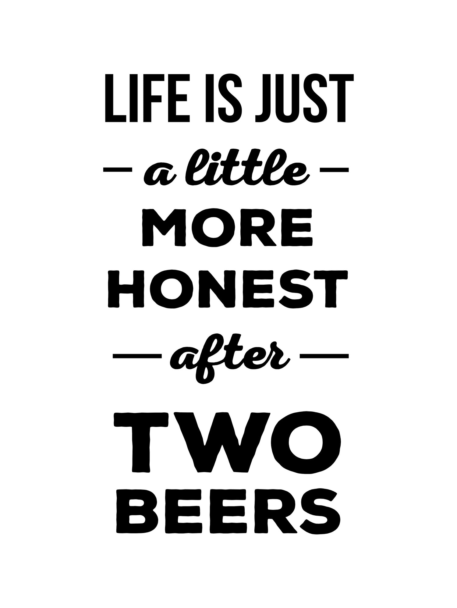 Life is just a little more honest  after two beers by Mustafa Ozeren on GIANT ART - white typography