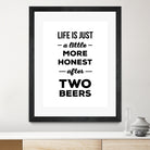 Life is just a little more honest  after two beers by Mustafa Ozeren on GIANT ART - white typography