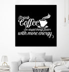 Drink coffee Do stupid things faster with more energy by fred bahurlet on GIANT ART - black typography