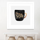 Drink Coffee And Do Good 1 by Elisabeth Fredriksson on GIANT ART - black digital painting