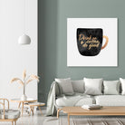 Drink Coffee And Do Good 1 by Elisabeth Fredriksson on GIANT ART - black digital painting