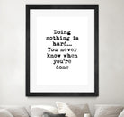 Doing Nothing by Design Fabrikken on GIANT ART - black,white inspirational, design/type, college